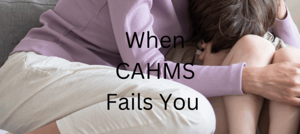 A mother wondering what to do when CAHMS fails you