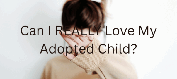 Can I REALLY Love My Adopted Child?